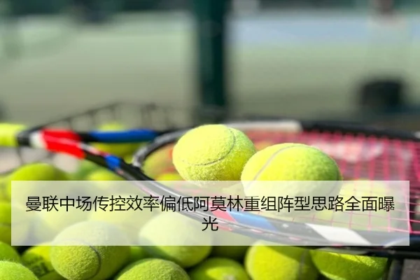 曼联中场传控效率偏低阿莫林重组阵型思路全面曝光